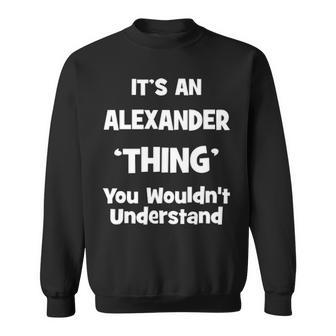 Its An Alexander Thing You Wouldnt Understand Alexander For Alexander Sweatshirt - Seseable
