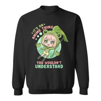 Its An Anime Thing You Wouldnt Understand I Kawaii Girl Sweatshirt - Seseable