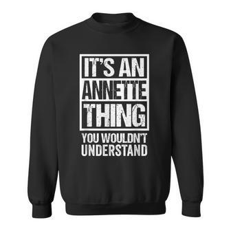 Its An Annette Thing You Wouldnt Understand First Name Sweatshirt - Seseable