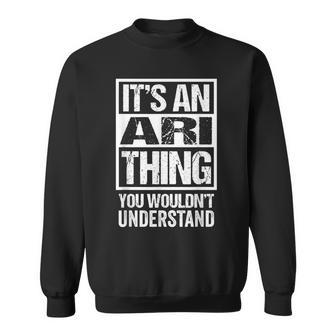 Its An Ari Thing You Wouldnt Understand First Name Sweatshirt - Seseable