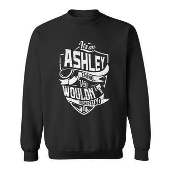 Its An Ashley Thing You Wouldnt Understand Sweatshirt - Seseable