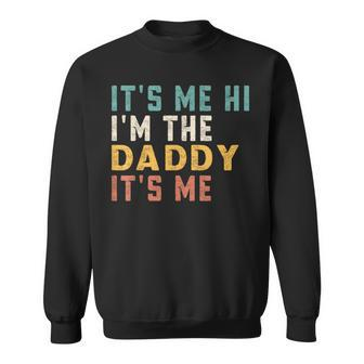 Its Me Hi Im The Daddy Its Me Funny For Daddy Dad Daddy  Sweatshirt