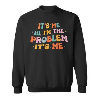 Its Me Hi Im The Problem Funny Groovy Vintage Sweatshirt | Mazezy