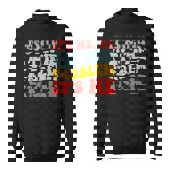 Its Me Hi Im The Problem Its Me Sweatshirt | Mazezy