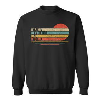 Its Me Hi Its Me Im The Dad Its Me Vintage Fathers Day  Sweatshirt