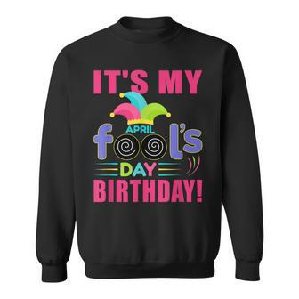 Its My April Fools Day Birthday - April 1St Sweatshirt | Mazezy