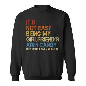 Its Not Easy Being My Girlfriends Arm Candy Am Nailing It Sweatshirt | Mazezy