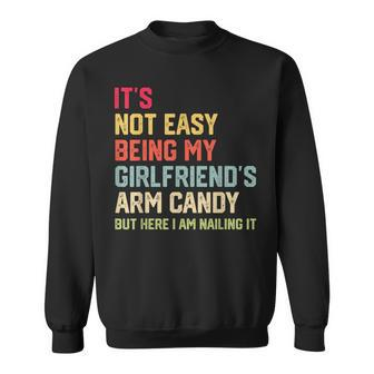 Its Not Easy Being My Girlfriends Arm Candy Fathers Day Sweatshirt | Mazezy