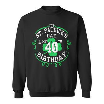 Its St Patricks Day & My 40Th Birthday 40 Years Old Gift Sweatshirt | Mazezy