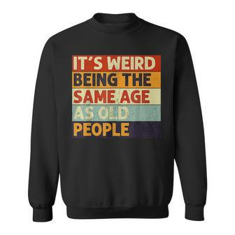 Its Weird Being The Same Age As Old People Retro Sarcastic V2 Men Women Sweatshirt Graphic Print Unisex - Seseable