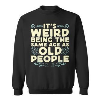Its Weird Being The Same Age As Old People Retro Sarcastic V9 Sweatshirt - Thegiftio UK