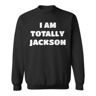 Jackson Name Gift I Am Totally Jackson Sweatshirt | Mazezy