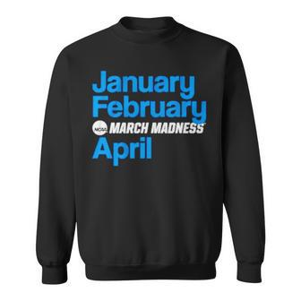 January February March Madness April Sweatshirt | Mazezy