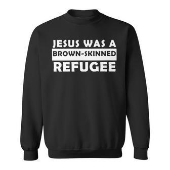 Jesus Was A Brown Skinned Refugee T Sweatshirt