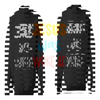 Jesus Was Woke Af Jesus Was Og Woke Sorry Christian Sweatshirt | Mazezy