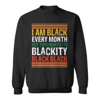 Junenth I Am Black Every Month Im Blackity This Month Sweatshirt - Seseable