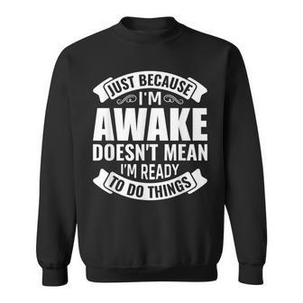 Just Because Im Awake Doesnt Mean Im Ready To Do Things Men Women Sweatshirt Graphic Print Unisex - Seseable