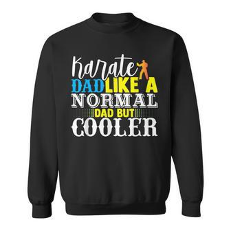 Karate Dad Like A Normal Dad But Cooler Funny Fathers Day Sweatshirt - Thegiftio UK