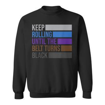 Keep Rolling Until The Belt Turns Black Brazilian Jiu Jitsu Sweatshirt | Mazezy CA