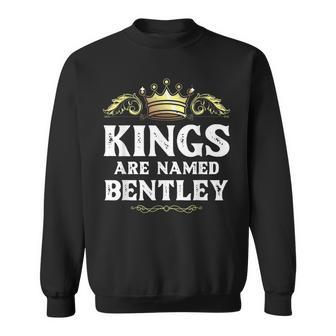 Kings Are Named Bentley Gift Funny Personalized Name Joke Sweatshirt | Mazezy