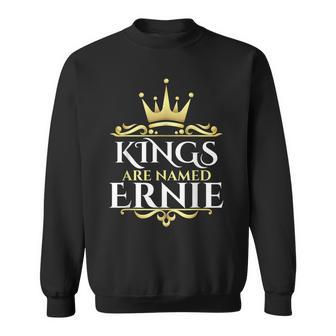 Kings Are Named Ernie Sweatshirt - Seseable