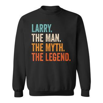 Larry The Man The Myth The Legend First Name Larry Gift For Mens Sweatshirt - Seseable
