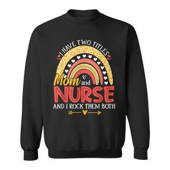 Leopard Rainbow I Have Two Titles Mom Nurse Mothers Day Sweatshirt - Seseable