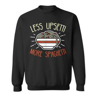 Less Upsetti More Spaghetti - Spaghetti Pasta Gift Sweatshirt - Seseable