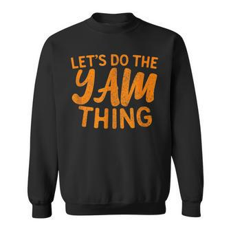 Lets Do The Yam Thing Funny Thanksgiving Dinner Pun Sweatshirt - Seseable