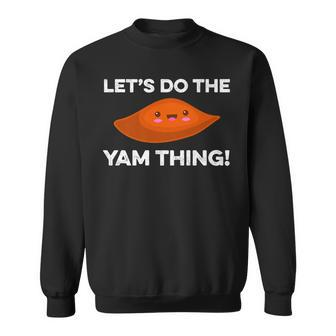 Lets Do The Yam Thing Funny Thanksgiving Pun Sweet Potatoes Sweatshirt - Seseable
