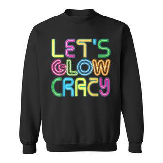 Lets Glow Crazy Clothes Neon Birthday Party Glow Party Sweatshirt | Mazezy