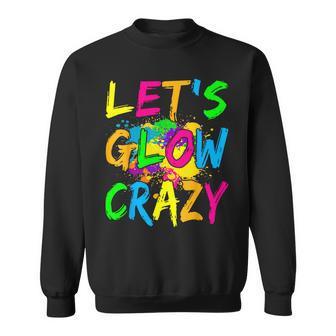 Lets Glow Crazy Glow Party 80S Retro Costume Party Lover Sweatshirt | Mazezy