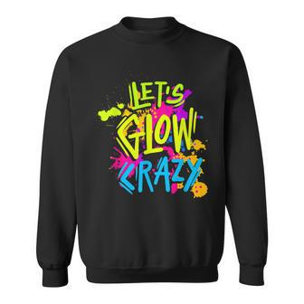 Lets Glow Crazy Glow Party Retro 80S Colors Party Lover  Sweatshirt