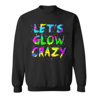 Lets Glow Crazy Party Neon Lover Retro Neon 80S Rave Color  Sweatshirt