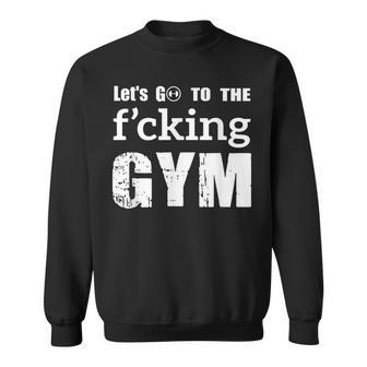 Lets Go To The Fucking Gym Cool Quote Muscles Gym Design Sweatshirt | Mazezy UK