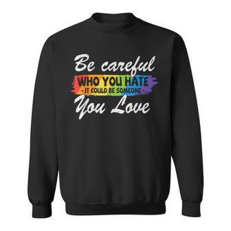 Lgbt Pride Be Careful Who You Hate Funny Quote Sweatshirt | Mazezy