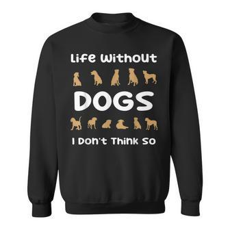 Life Without Dogs I Dont Think So Funny Dogs Sweatshirt | Mazezy CA