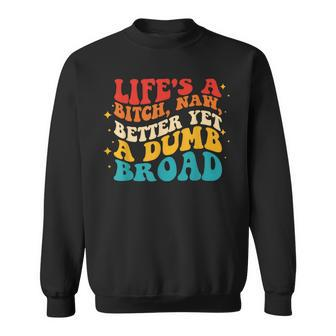 Lifes A Btch Naw Better Yet A Dumb Broad Quote Sweatshirt | Mazezy CA