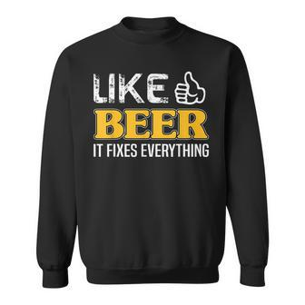 Like Beer It Fixes Everything Drunk Boozy Booze Sober Hoppy Sweatshirt - Thegiftio UK