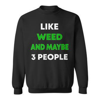 Like Weed And Maybe 3 People Funny Cannabis Stoner Sweatshirt - Seseable