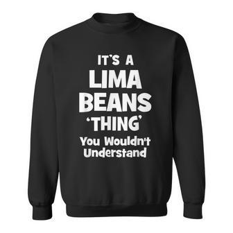 Lima Beans Thing You Wouldnt Understand Funny Sweatshirt - Seseable