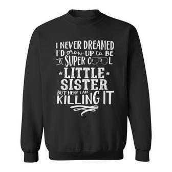 Little Sister Never Dreamed Funny Saying Humor Sweatshirt - Thegiftio UK