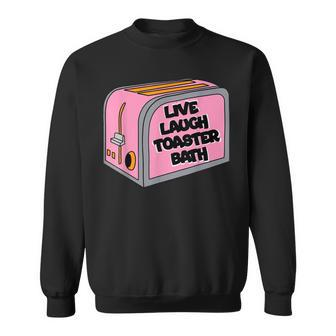 Live Laugh Toaster Bath Inspirational Funny Life Love Sweatshirt | Mazezy