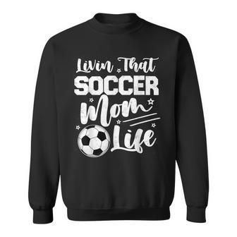Livin That Soccer Mom Life Sport Mom Mothers Day Womens Sweatshirt | Mazezy CA