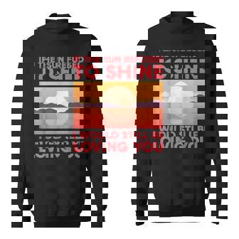 Love If The Sun Refused To Shine I Would Still Be Loving You Men Women Sweatshirt Graphic Print Unisex | Seseable CA