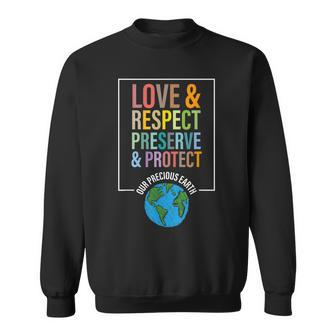 Love Respect Preserve Protect Our Precious Earth Day Message Sweatshirt | Mazezy