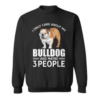 Lovely Dogs I Only Care Bulldog And Maybe 3 People Sweatshirt - Seseable
