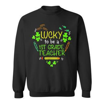 Lucky To Be A 1St Grade Teacher Shamrock St Patricks Day Sweatshirt - Seseable