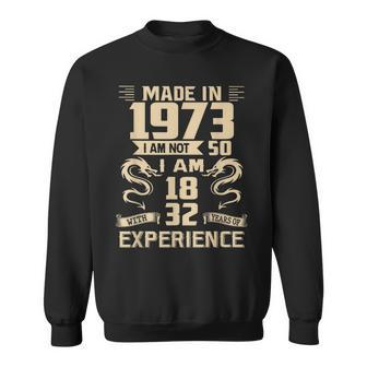 Made In 1973 I Am Not 50 I Am 18 With 32 Years Of Experience Sweatshirt - Seseable