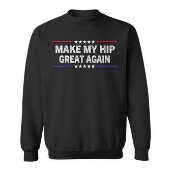 Make My Hip Great Again - Funny Surgery Injury Recovery Sweatshirt | Mazezy